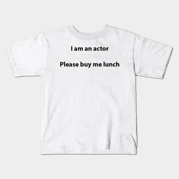 I am an actor, please buy me lunch Kids T-Shirt by TeesForCats